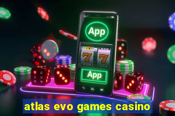 atlas evo games casino